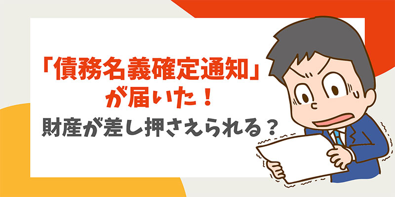「債務名義確定通知」が届いた！財産が差し押さえられる？